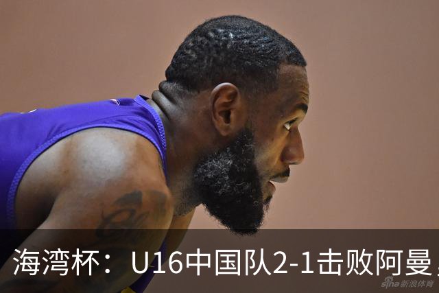 海湾杯：U16中国队2-1击败阿曼，刘凯源点球得分遭红牌